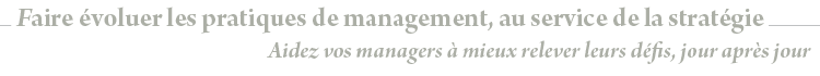 Faire évoluer les pratiques de management, au service de la stratégie